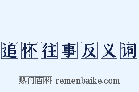 追怀往事反义词是什么意思的图片